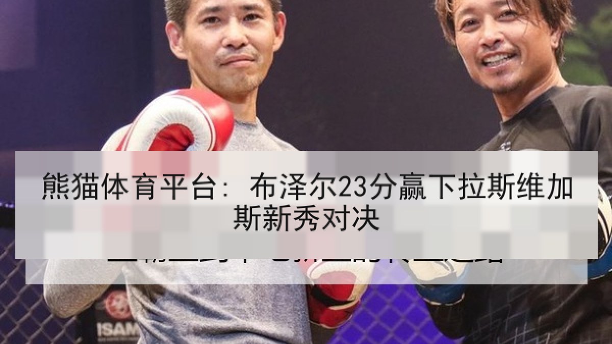 熊猫体育平台: 布泽尔23分赢下拉斯维加斯新秀对决