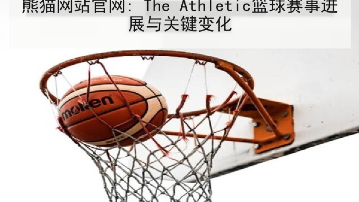 熊猫网站官网: The Athletic篮球赛事进展与关键变化 熊猫网站官网: The Athletic篮球赛事进展与关键变化