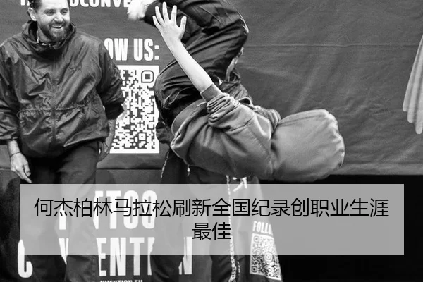 何杰柏林马拉松刷新全国纪录创职业生涯最佳